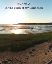 I Left Work In The Town of My Childhood