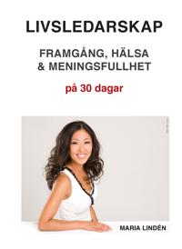 Livsledarskap – Framgång, hälsa & meningsfullhet på 30 dagar