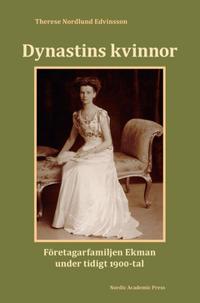 Dynastins kvinnor : Företagarfamiljen Ekman under tidigt 1900-tal