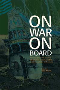 On war on board : archaeological and historical perspectives on early modern maritime violence and warfare