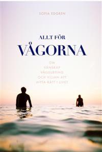 Allt för vågorna : om vänskap, vågsurfing och viljan att hitta rätt i livet