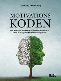 Motivationskoden : Om modernt ledarskap och varför vi borde gå från Management till Humanagement
