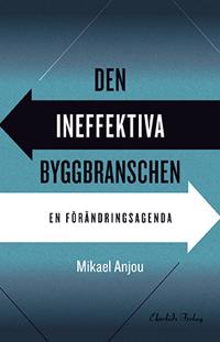 Den ineffektiva byggbranschen : en förändringsagenda