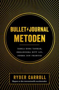 Bullet journal-metoden : Samla dina tankar, organisera ditt liv, forma din framtid