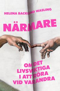 Närmare : om det livsviktiga i att röra vid varandra