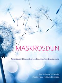 Maskrosdun : fem sånger för damkör, cello och ackordinstrument