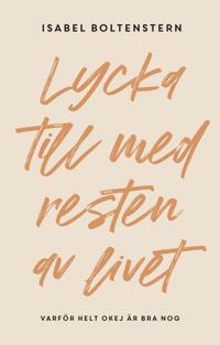 Lycka till med resten av livet : varför helt okej är bra nog