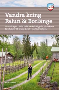 Bokomslag för Vandra kring Falun & Borlänge : 32 vandringar i södra Dalarnas kulturbygder - från korta familjeturer till längre äventyr med övernattning