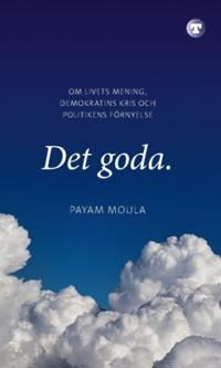 Det goda : om livets mening, demokratins kris och politikens förnyelse
