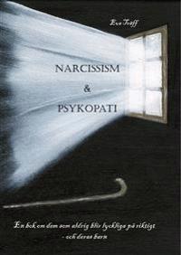 Narcissism och Psykopati En bok om dem som aldrig blir lyckliga på riktigt - och deras barn