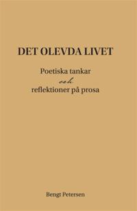 Det olevda livet. Poetiska tankar och reflektioner på prosa.