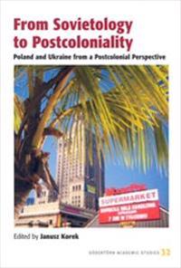 From sovietology to postcoloniality : Poland and Ukraine from a postcolonial perspective