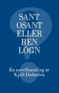 Sant, osant eller ren lögn : en novellsamling