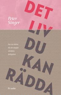 Det liv du kan rädda : hur du bidrar till att stoppa världens fattigdom