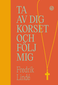 Ta av dig korset och följ mig : om efterföljelse i en efterkristen tid