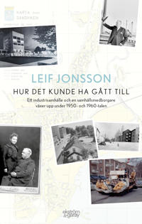 Hur det kunde ha gått till : ett industrisamhälle och en samhällsmedborgare växer upp under 1950- och 1960-talen