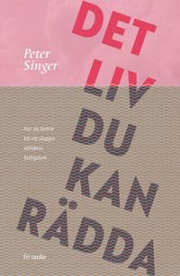 Det liv du kan rädda : hur du bidrar till att stoppa världens fattigdom