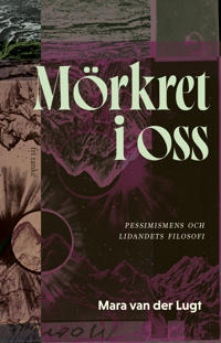 Mörkret i oss : pessimismens och lidandets filosofi