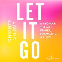 Let it go : 8 nycklar till frihet, framgång och flow