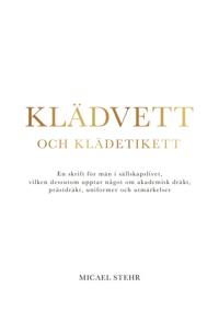 Klädvett och klädetikett : en skrift för män i sällskapslivet, vilken dessutom upptar något om akademisk dräkt, prästdräkt, uniformer och utmärkelser