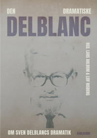 Den dramatiske Delblanc :  om sven delblancs dramatik