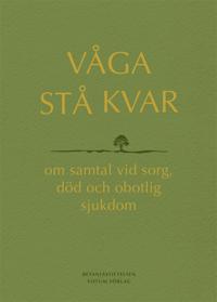 Våga stå kvar : om samtal vid kris, sorg och obotlig sjukdom