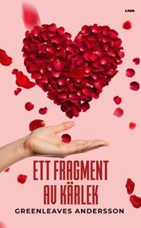 Ett fragment av kärlek : om kärleken till oss själva och varandra och hur vi kan hitta vägen till mer kärleksfulla insikter om vårt liv