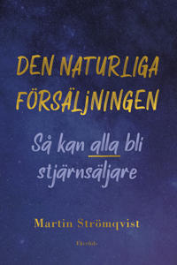 Den naturliga försäljningen : Så kan alla bli stjärnsäljare