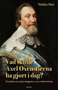 Vad skulle Axel Oxenstierna ha gjort i dag? : myndighetsstyrning i skuggan av en ny världsordning