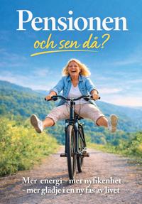 Pensionen - och sen då? : mer energi – mer nyfikenhet – mer glädje i en ny fas av livet