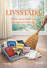 Livsstäda : sluta vara snäll mot allt som stressar dig