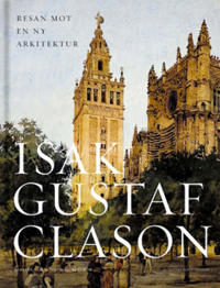 Isak Gustaf Clason : resan mot en ny arkitektur