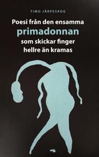 Bokomslag för "Poesi från den ensamma primadonnan som skickar finger hellre än kramas"