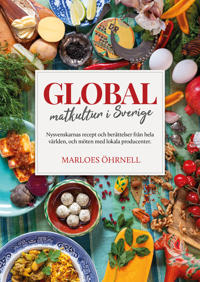 Global matkultur i Sverige : nysvenskarnas recept och berättelser från hela världen, och möten med lokala producenter