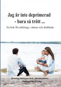 Jag är inte deprimerad – bara så trött : en bok för anhöriga, vänner och drabbade