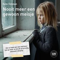 Nooit meer een gewoon meisje: het verhaal van een overlever van geweld, misbruik en ernstig, seksueel vergrijp