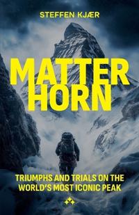 Matterhorn  : triumphs and trials of the world's most Iconic peak