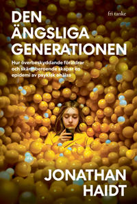 Bokomslag för Den ängsliga generationen : hur överbeskyddande föräldrar och skärmberoende skapar en epidemi av psykisk ohälsa
