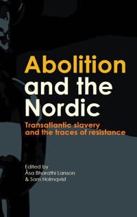 Abolition and the Nordic: Transatlantic slavery and the traces of resistance