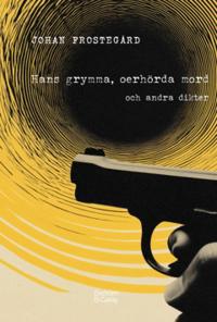 Hans grymma, oerhörda mord och andra dikter