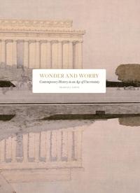 Wonder and Worry : contemporary history in an age of uncertainty