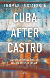 Cuba After Castro : A Journey Through History — And the Complex Present