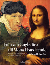 Från van Goghs öra till Mona Lisas leende : livsöden, skandaler och berömda konstverk