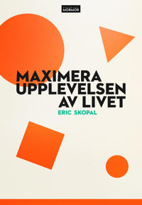 Bokomslag för Maximera upplevelsen av livet : en berättelse om att bygga ett rikt liv