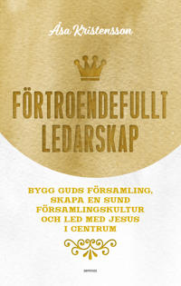 Förtroendefullt ledarskap : bygg Guds församling, skapa en sund församlingskultur och led med Jesus i centrum