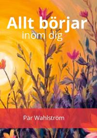 ALLT BÖRJAR INOM DIG : Dina tankar och känslor är dina bästa vänner