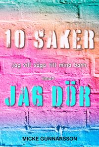 Tio saker jag vill säga till mina barn innan jag dör