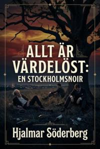 Allt är värdelöst : En Stockholmsnoir