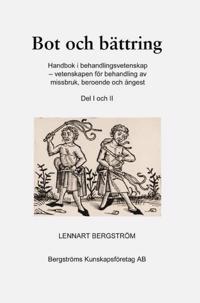 Bot och bättring : handbok i behandlingsvetenskap - vetenskapen för behandling av missbruk, beroende och ångest. Del 1 och 2