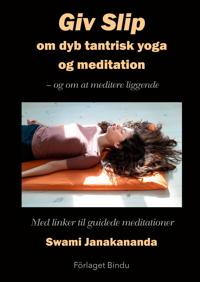 Giv slip : om dyb tantrisk yoga og meditation - og om at meditere liggende